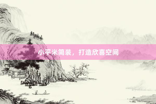小平米简装，打造欣喜空间
